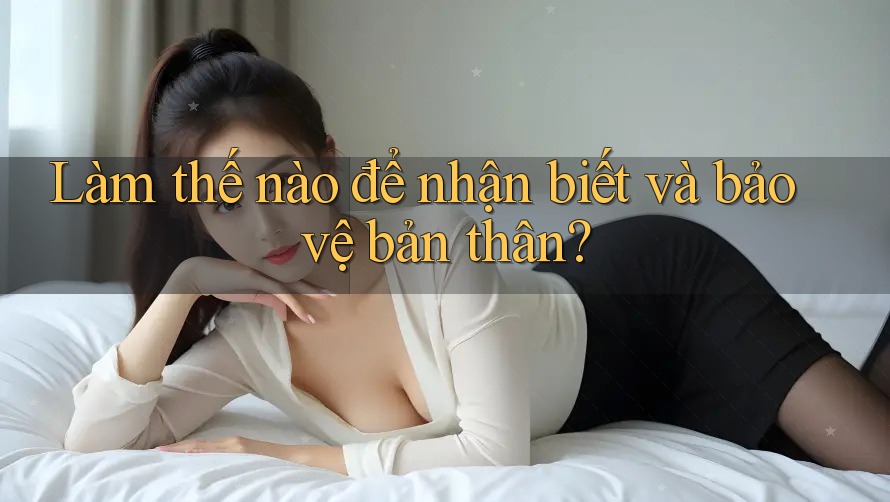 Làm Thế Nào Để Nhận Biết Và Bảo Vệ Bản Thân?