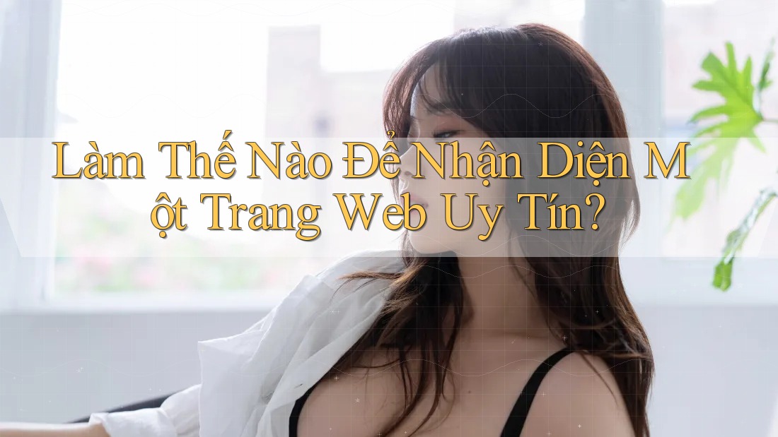 Làm Thế Nào Để Nhận Diện Một Trang Web Uy Tín?
