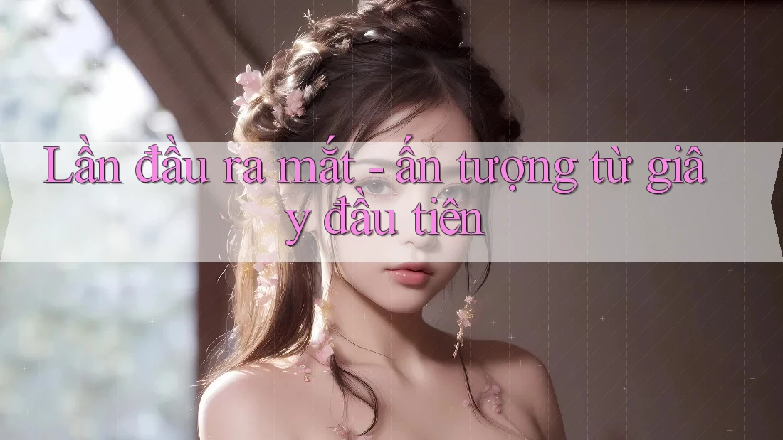 Lần đầu ra mắt - ấn tượng từ giây đầu tiên