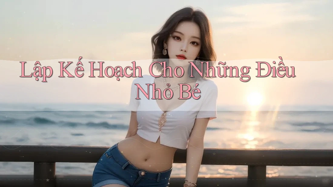 Lập Kế Hoạch Cho Những Điều Nhỏ Bé Lập Kế Hoạch Cho Những Điều Nhỏ Bé