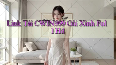 link tải cwin999 gái xinh full hd