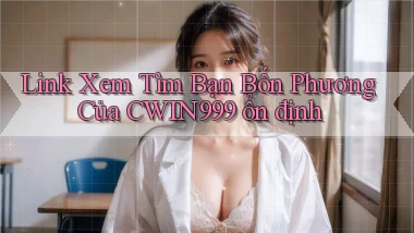 link xem tìm bạn bốn phương của cwin999 ổn định