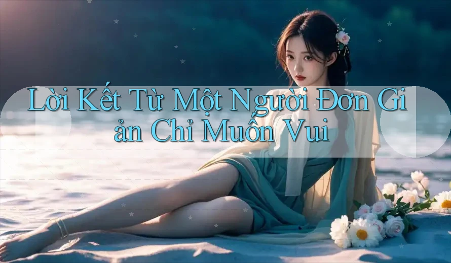 Lời Kết Từ Một Người Đơn Giản Chỉ Muốn Vui
