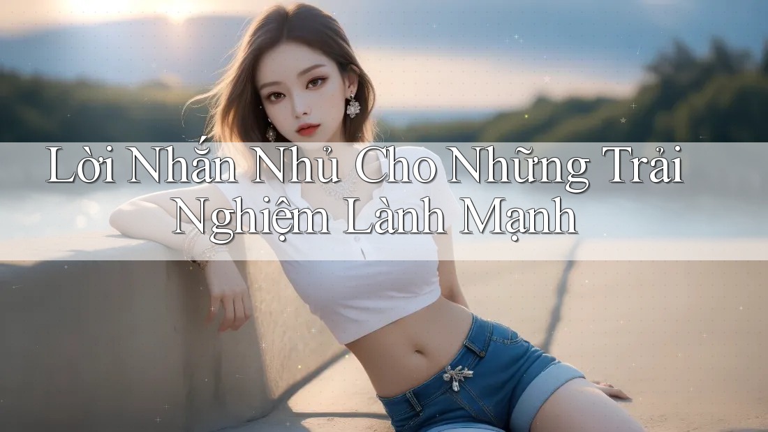Lời Nhắn Nhủ Cho Những Trải Nghiệm Lành Mạnh