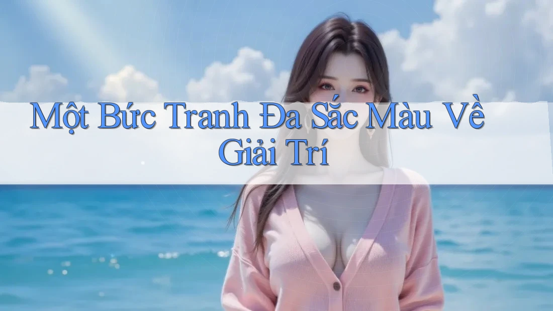 Một Bức Tranh Đa Sắc Màu Về Giải Trí