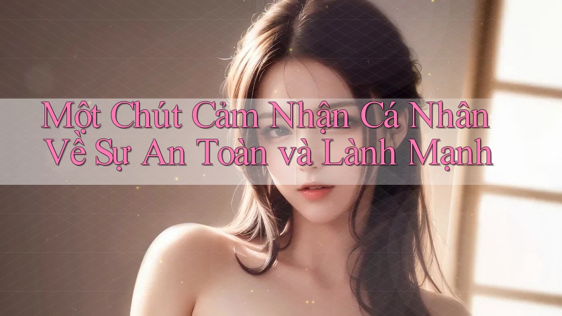 Một Chút Cảm Nhận Cá Nhân Về Sự An Toàn và Lành Mạnh