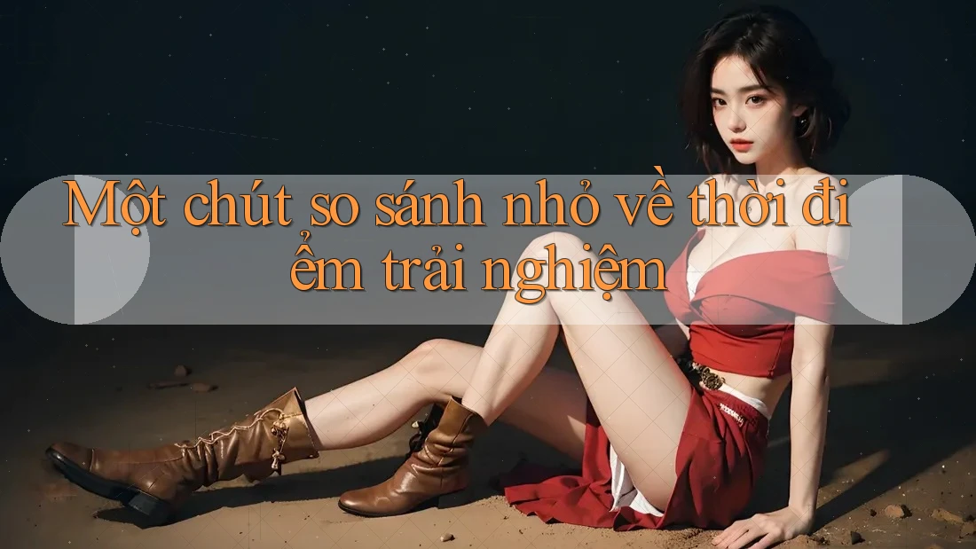 Một chút so sánh nhỏ về thời điểm trải nghiệm Một chút so sánh nhỏ về thời điểm trải nghiệm