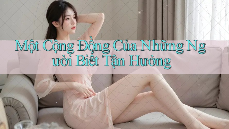 Một Cộng Đồng Của Những Người Biết Tận Hưởng Một Cộng Đồng Của Những Người Biết Tận Hưởng