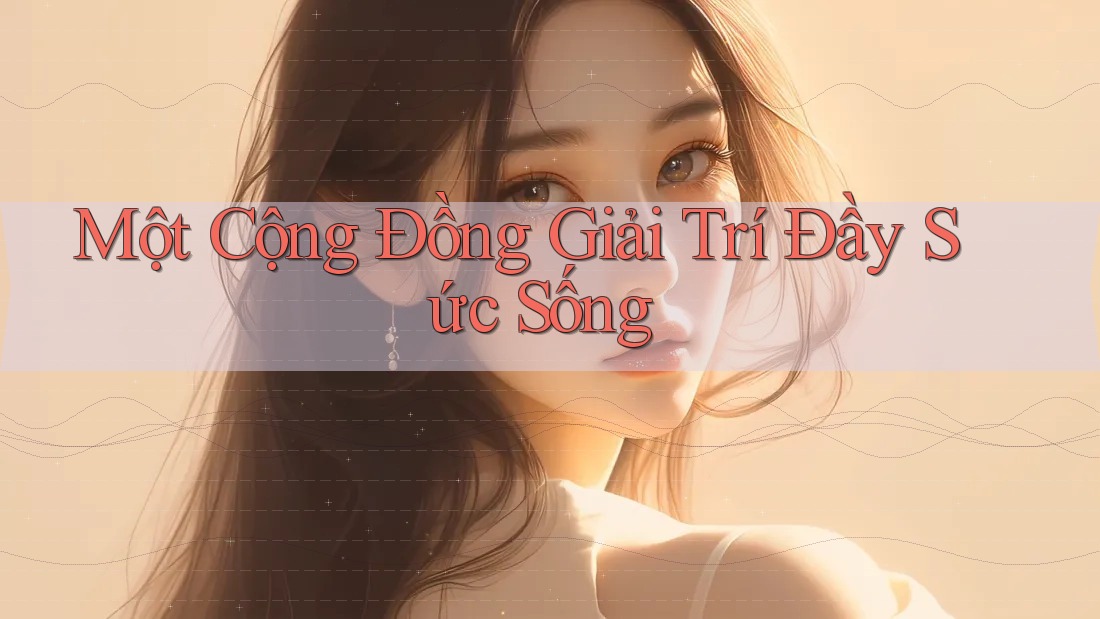 Một Cộng Đồng Giải Trí Đầy Sức Sống