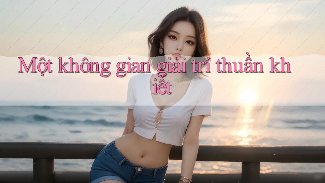 Một Không Gian Giải Trí Thuần Khiết