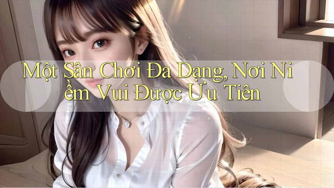 Một Sân Chơi Đa Dạng, Nơi Niềm Vui Được Ưu Tiên Một Sân Chơi Đa Dạng, Nơi Niềm Vui Được Ưu Tiên
