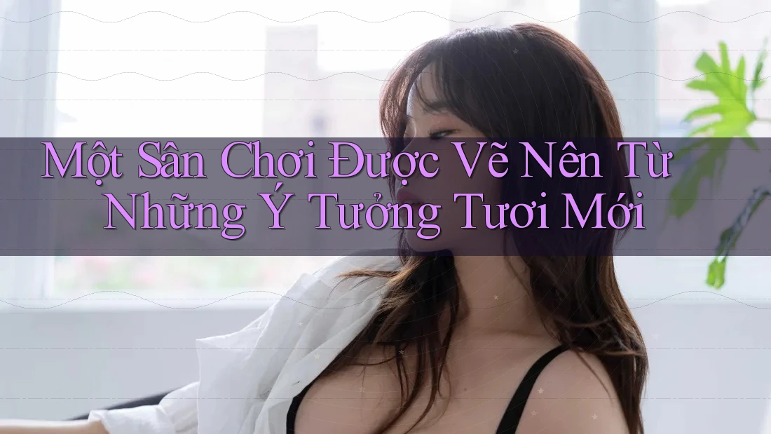 Một Sân Chơi Được Vẽ Nên Từ Những Ý Tưởng Tươi Mới Một Sân Chơi Được Vẽ Nên Từ Những Ý Tưởng Tươi Mới