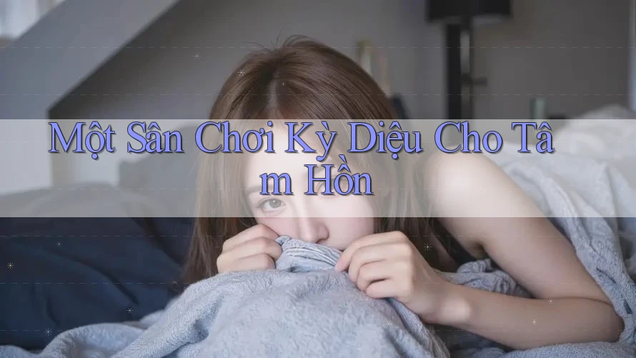Một Sân Chơi Kỳ Diệu Cho Tâm Hồn Một Sân Chơi Kỳ Diệu Cho Tâm Hồn
