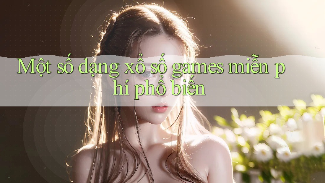 Một số dạng xổ số games miễn phí phổ biến