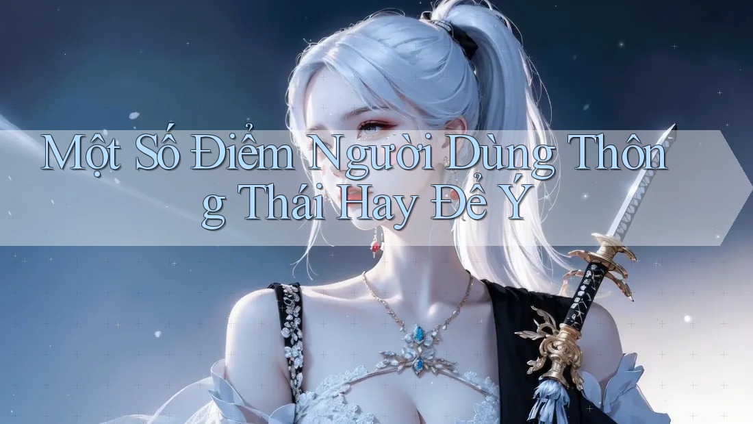 Một Số Điểm Người Dùng Thông Thái Hay Để Ý