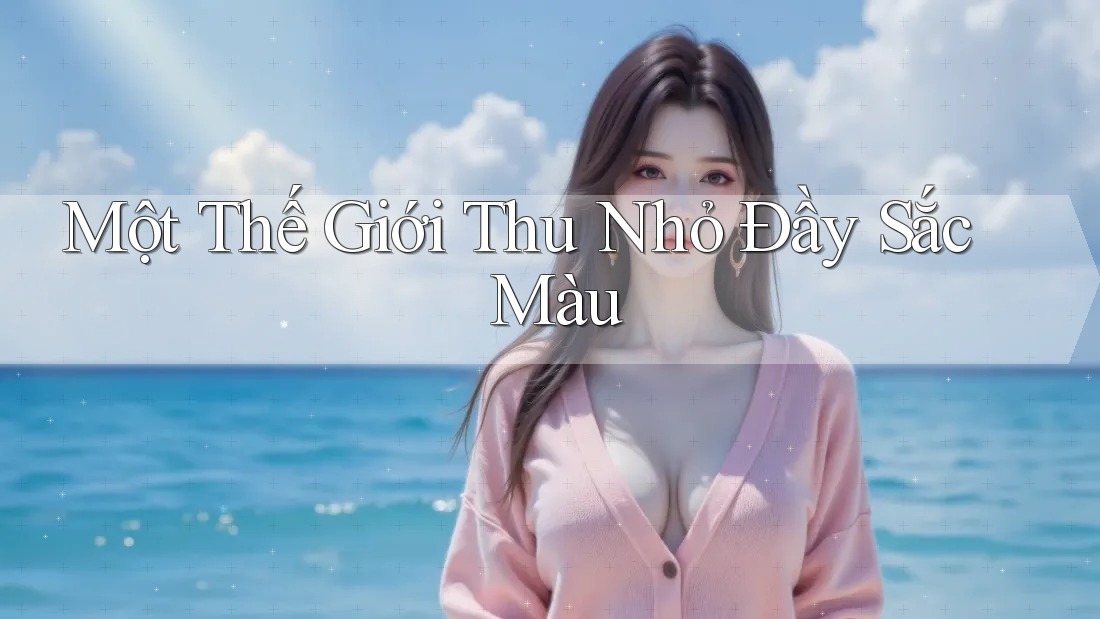 Một Thế Giới Thu Nhỏ Đầy Sắc Màu Một Thế Giới Thu Nhỏ Đầy Sắc Màu