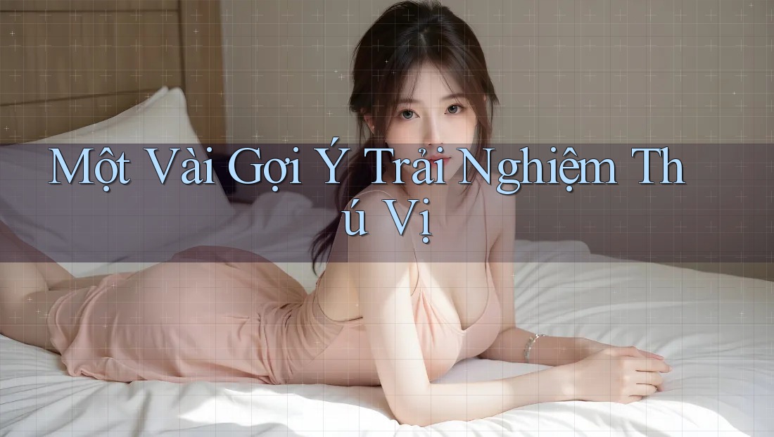 Một Vài Gợi Ý Trải Nghiệm Thú Vị