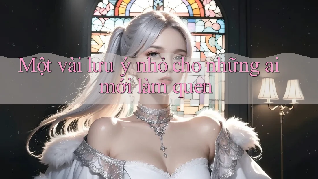 Một vài lưu ý nhỏ cho những ai mới làm quen