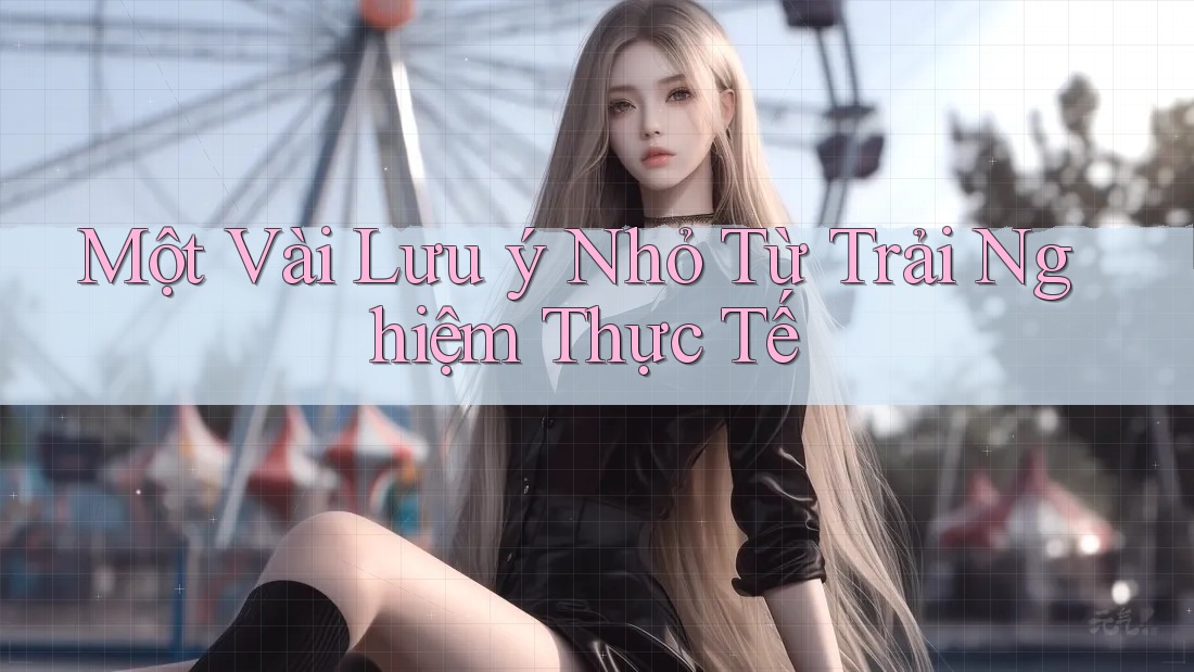Một vài lưu ý nhỏ từ trải nghiệm thực tế Một vài lưu ý nhỏ từ trải nghiệm thực tế