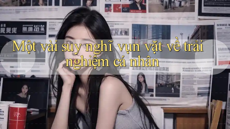 Một vài suy nghĩ vụn vặt về trải nghiệm cá nhân