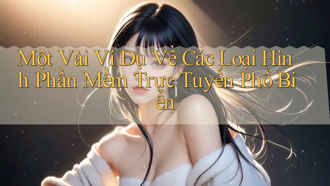 Một Vài Ví Dụ Về Các Loại Hình Phần Mềm Trực Tuyến Phổ Biến