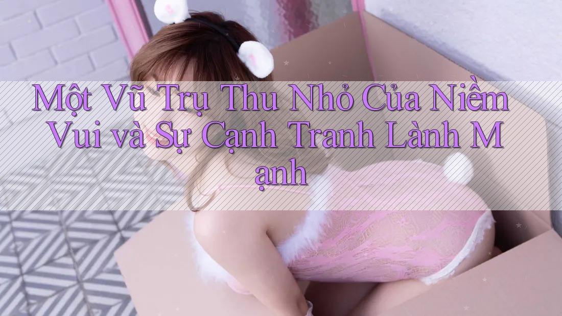 Một Vũ Trụ Thu Nhỏ Của Niềm Vui và Sự Cạnh Tranh Lành Mạnh