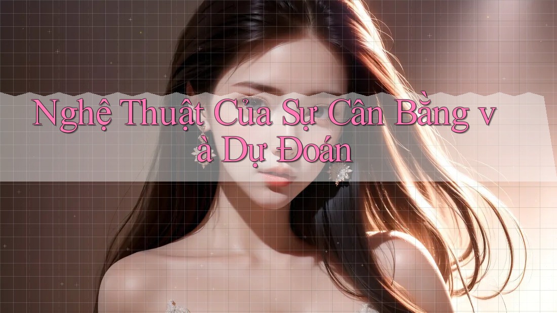Nghệ Thuật Của Sự Cân Bằng Và Dự Đoán