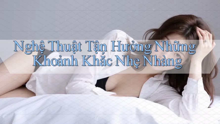 Nghệ thuật tận hưởng những khoảnh khắc nhẹ nhàng