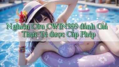 nghiên cứu cwin999 đánh giá thực tế được cấp phép