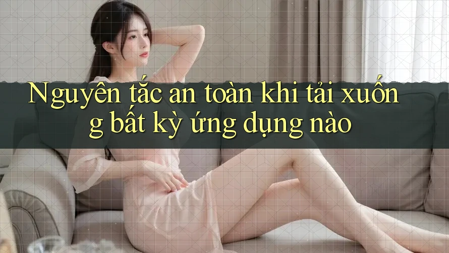 Nguyên tắc an toàn khi tải xuống bất kỳ ứng dụng nào