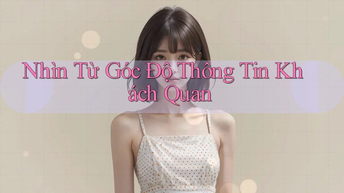 Nhìn Từ Góc Độ Thông Tin Khách Quan Nhìn Từ Góc Độ Thông Tin Khách Quan