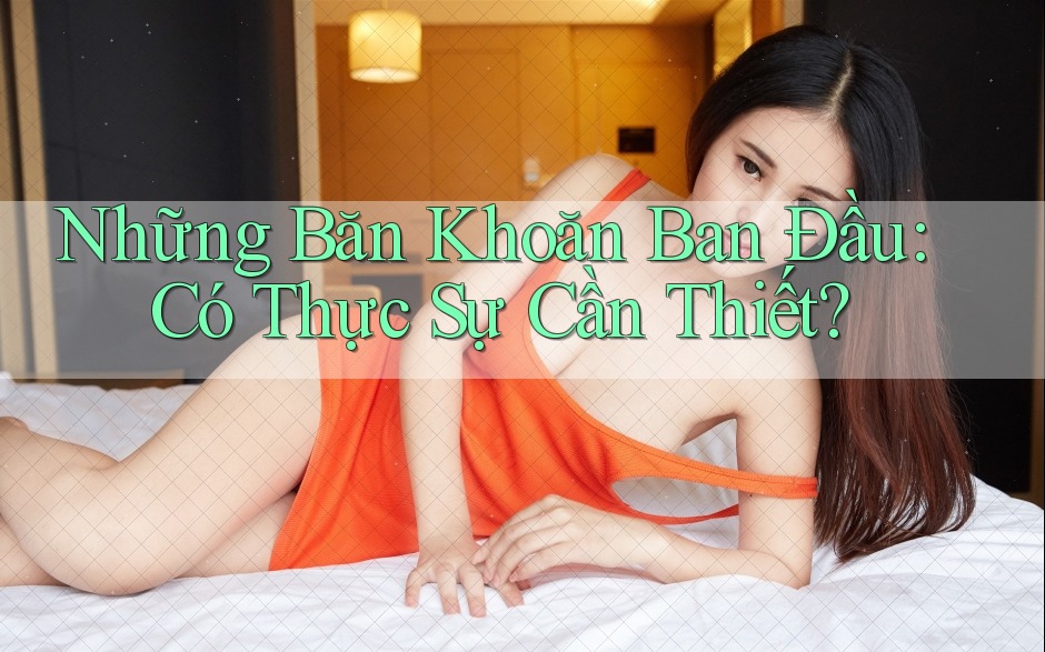 Những Băn Khoăn Ban Đầu: Có Thực Sự Cần Thiết? Những Băn Khoăn Ban Đầu: Có Thực Sự Cần Thiết?