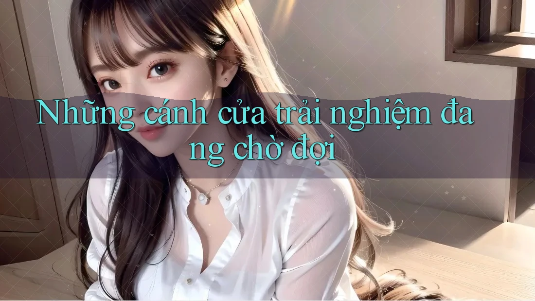 Những cánh cửa trải nghiệm đang chờ đợi