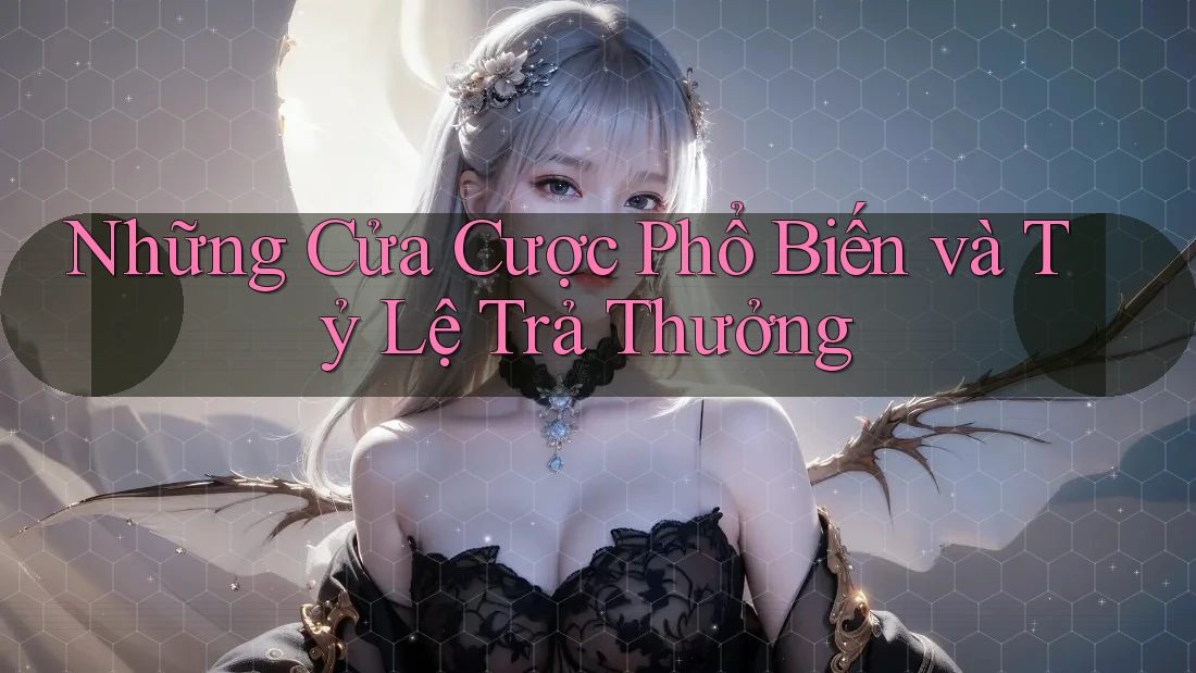 Những Cửa Cược Phổ Biến và Tỷ Lệ Trả Thưởng