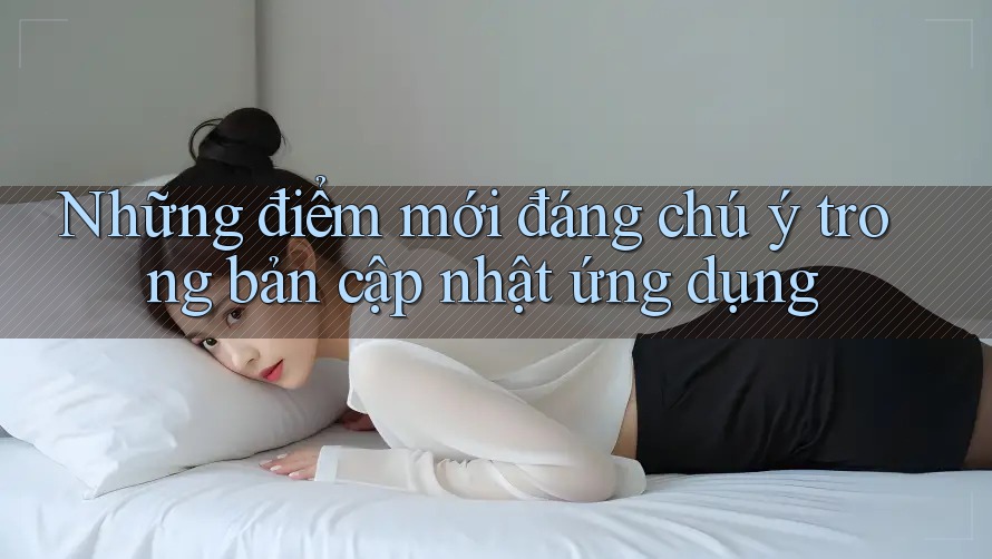 Những điểm mới đáng chú ý trong bản cập nhật ứng dụng Những điểm mới đáng chú ý trong bản cập nhật ứng dụng