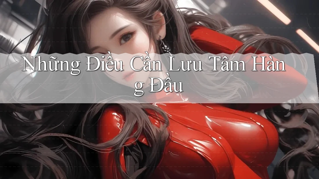 Những Điều Cần Lưu Tâm Hàng Đầu Những Điều Cần Lưu Tâm Hàng Đầu