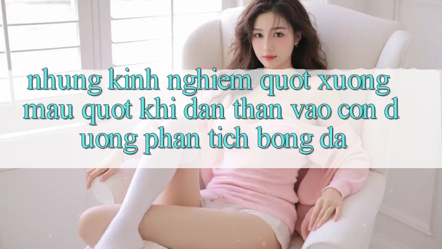 Những kinh nghiệm " xương máu" khi dấn thân vào con đường phân tích bóng đá