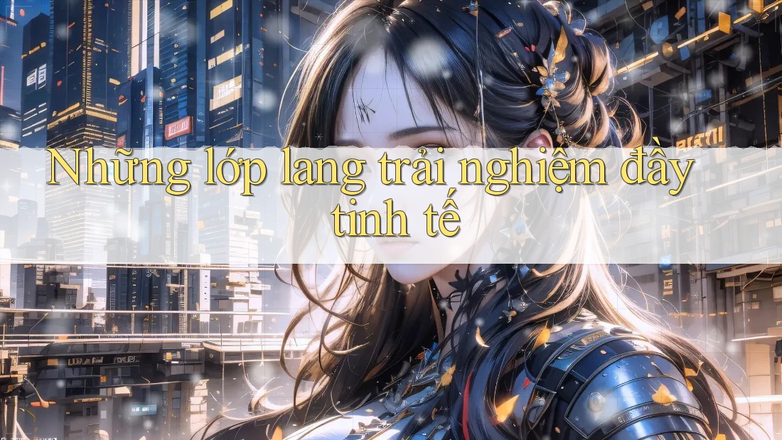 Những lớp lang trải nghiệm đầy tinh tế