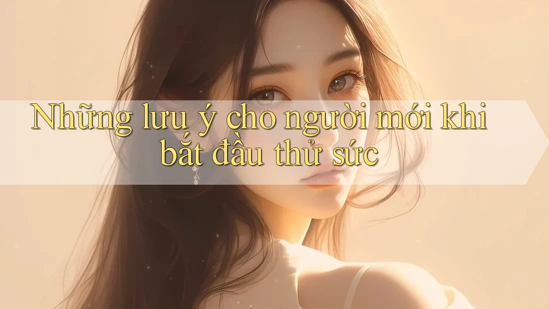 Những lưu ý cho người mới khi bắt đầu thử sức