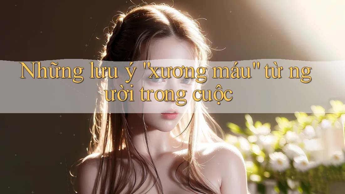 Những lưu ý “xương máu” từ người trong cuộc
