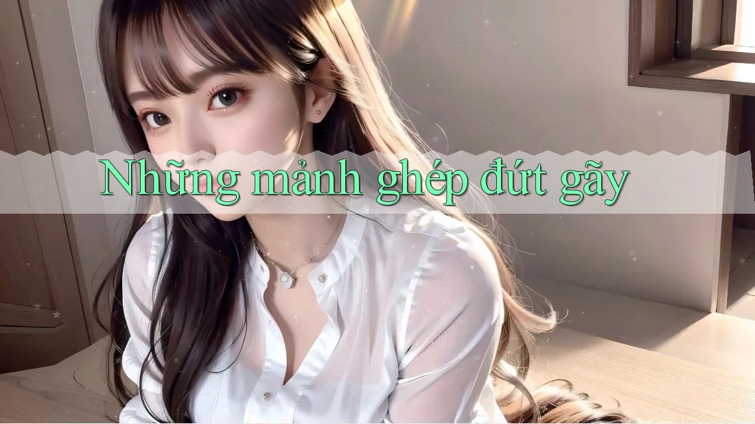 Những mảnh ghép đứt gãy