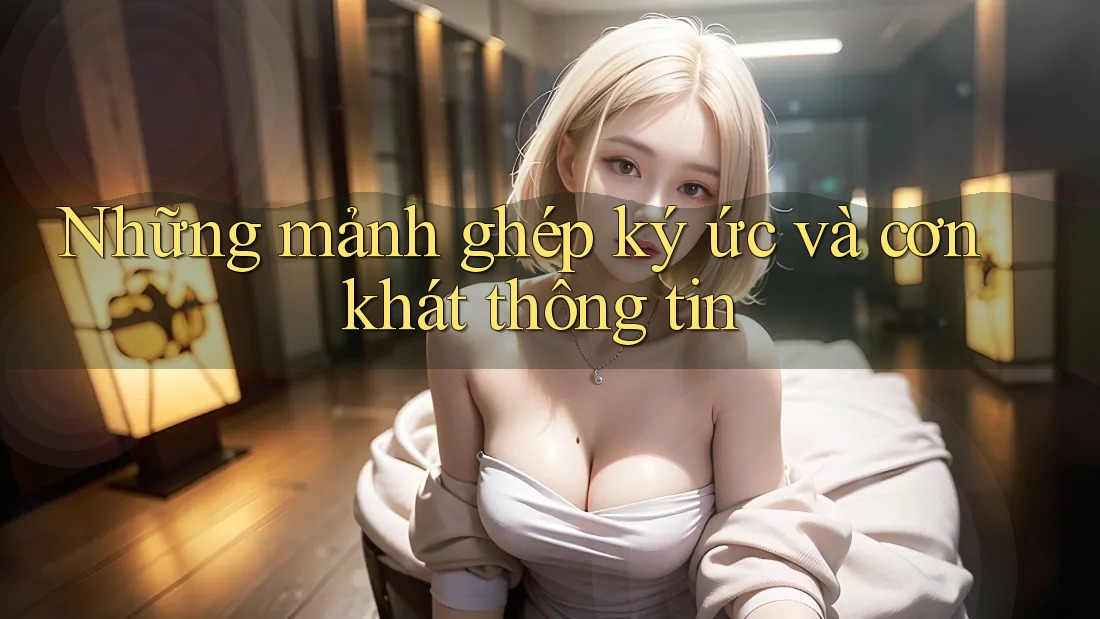 Những mảnh ghép ký ức và cơn khát thông tin Những mảnh ghép ký ức và cơn khát thông tin
