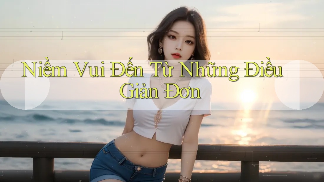 Niềm Vui Đến Từ Những Điều Giản Đơn Niềm Vui Đến Từ Những Điều Giản Đơn