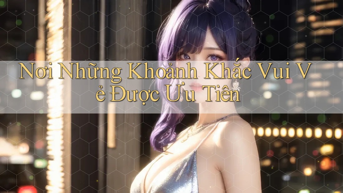 Nơi Những Khoảnh Khắc Vui Vẻ Được Ưu Tiên