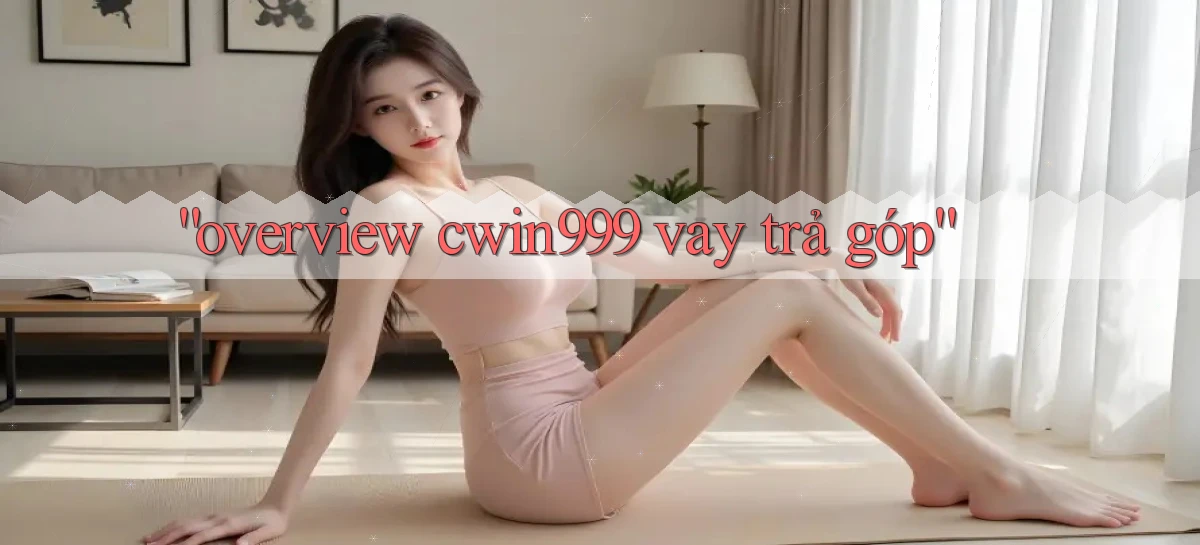 overview cwin999 vay trả góp