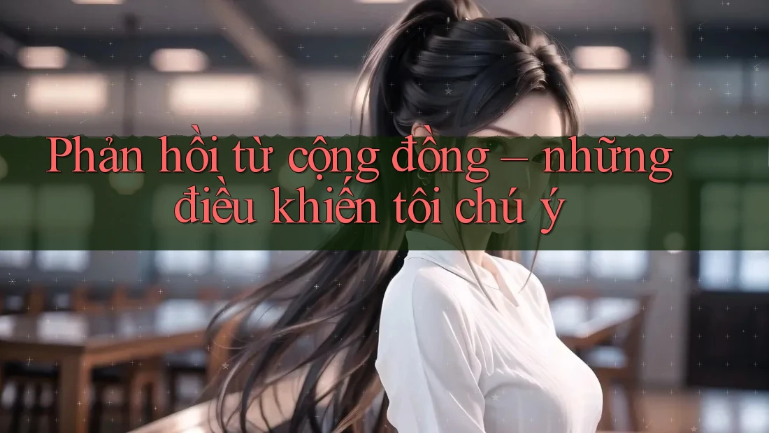 Phản hồi từ cộng đồng – những điều khiến tôi chú ý Phản hồi từ cộng đồng – những điều khiến tôi chú ý