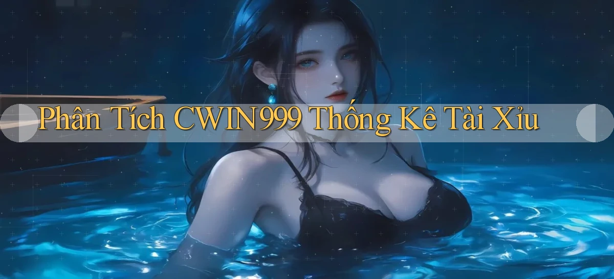 phân tích cwin999 thống kê tài xỉu