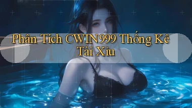 phân tích cwin999 thống kê tài xỉu