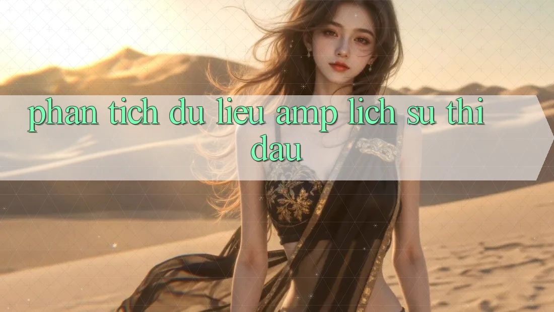 Phân Tích Dữ Liệu &amp; Lịch Sử Thi Đấu