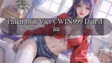 phiên bản việt cwin999 dẫn đầu